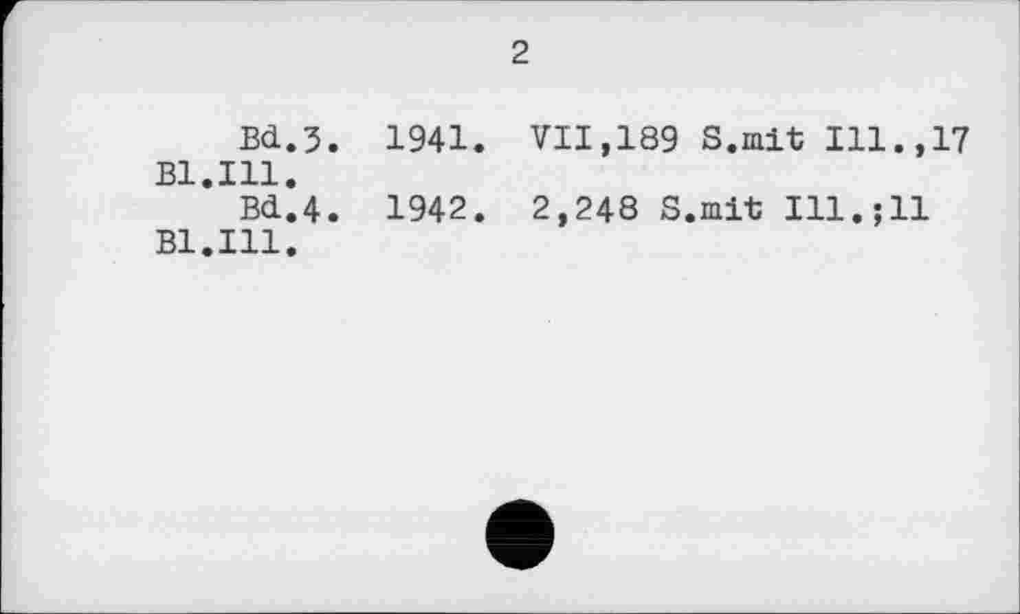 ﻿2
Bd.3. 1941. VII,189 S.mit Ill.,17 B1.I11.
Bd.4. 1942. 2,248 S.mit Ill.;11 B1.I11.